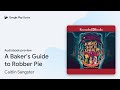A Baker's Guide to Robber Pie by Caitlin Sangster · Audiobook preview
