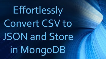 Effortlessly Convert CSV to JSON and Store in MongoDB