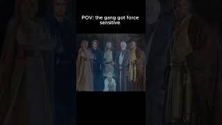 POV: the gang got force sensitive