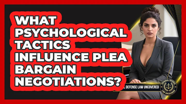 What Psychological Tactics Influence Plea Bargain Negotiations? - Criminal Defense Law Uncovered