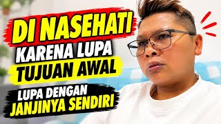 DI NASEHATI KARENA LUPA TUJUAN AWAL LUPA DENGAN JANJINYA SENDIRI 