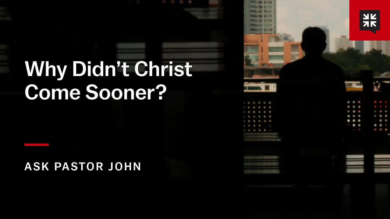 Why Didn’t Christ Come Sooner? - Ask Pastor John