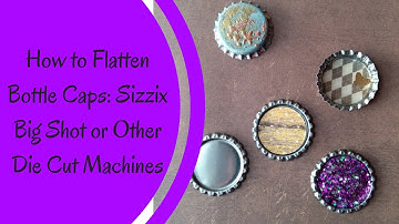 How to Flatten Bottle Caps using Sizzix Big Shot and other Die Cut Machines