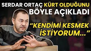 Serdar Ortaç Kürt olduğunu açıkladı: Kendimi Kesmek İstiyorum!