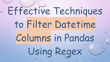 Effective Techniques to Filter Datetime Columns in Pandas Using Regex