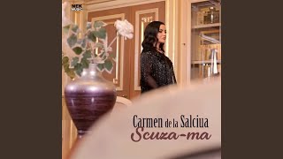 Video thumbnail of "Carmen de la Salciua - Scuza-Ma"