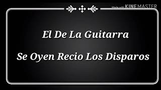 Video thumbnail of "El De La Guitarra - Se Oyen Recio Los Disparos (LETRA)"