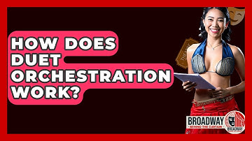 How Does Duet Orchestration Work? - Broadway Behind The Curtain