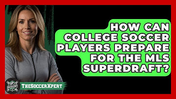 How Can College Soccer Players Prepare For The MLS SuperDraft? - The Soccer Xpert