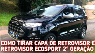 COMO TIRAR CAPA DE RETROVISOR E RETROVISOR ECOSPORT GERAÇÃO 2°