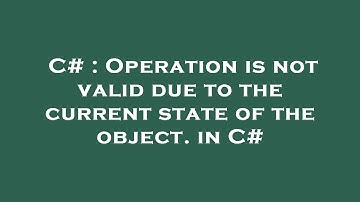 C# : Operation is not valid due to the current state of the object. in C#