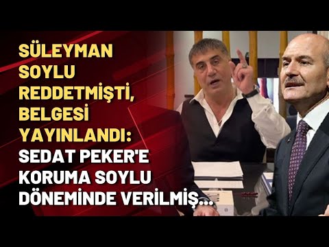 Süleyman Soylu reddetmişti, belgesi yayınlandı: Sedat Peker'e koruma Soylu döneminde verilmiş...