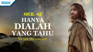 NKB. 48 - Hanya Dialah Yang Tahu - Victor Hutabarat (with lyric)