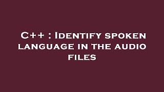 C++ : Identify spoken language in the audio files