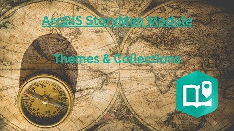 Themes & Collections: ArcGIS StoryMap Module