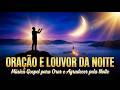 Termine o Dia com Louvores que Abrem os Céus Sobre Você