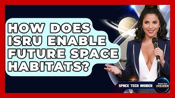 How Does ISRU Enable Future Space Habitats? - Space Tech Insider