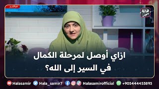 ازاي أوصل لمرحلة الكمال في السير إلى الله، ومنازل الناس في السير إلى الله؟ ... مهم جداً مع د. هالة