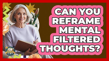 Can You Reframe Mental Filtered Thoughts?