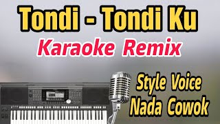 TONDI - TONDIKU KARAOKE REMIX NADA COWOK STYLE VOICE