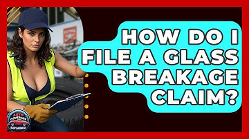 How Do I File A Glass Breakage Claim? - Auto Coverage Explained