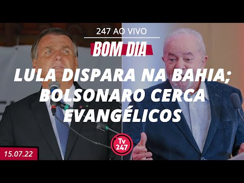 Bom dia 247: Lula dispara na Bahia; Bolsonaro cerca evangélicos (15.7.22)