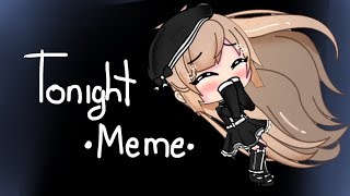 Tonight | Meme | Gacha Life