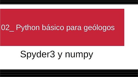02- Python básico para geólogos: Spyder3 y Numpy