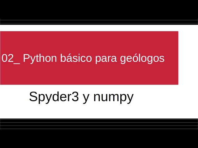 02- Python básico para geólogos: Spyder3 y Numpy
