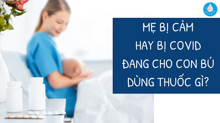 Mẹ cho con bú bị cảm cúm uống thuốc gì