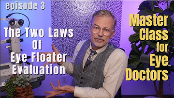 ep. 3 THE TWO LAWS OF EYE FLOATER EVALUATION | Master Class for Eye Doctors