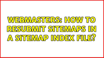 Webmasters: How to resubmit sitemaps in a sitemap index file?