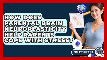 How Does Parental Brain Neuroplasticity Help Parents Cope With Stress? - Brain Development Hub