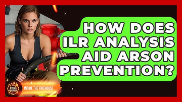 How Does ILR Analysis Aid Arson Prevention? - Inside the Firehouse