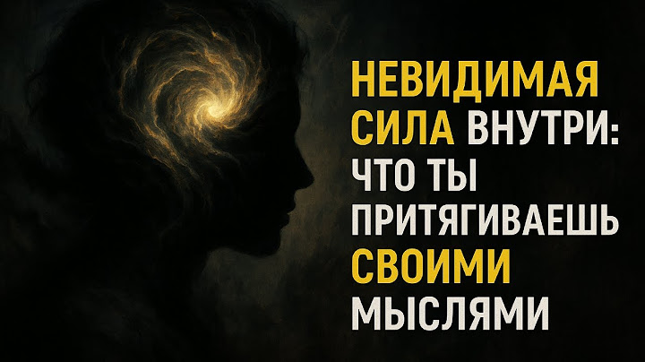 Невидимая Сила Внутри Тебя. Что Ты Притягиваешь Своими Мыслями