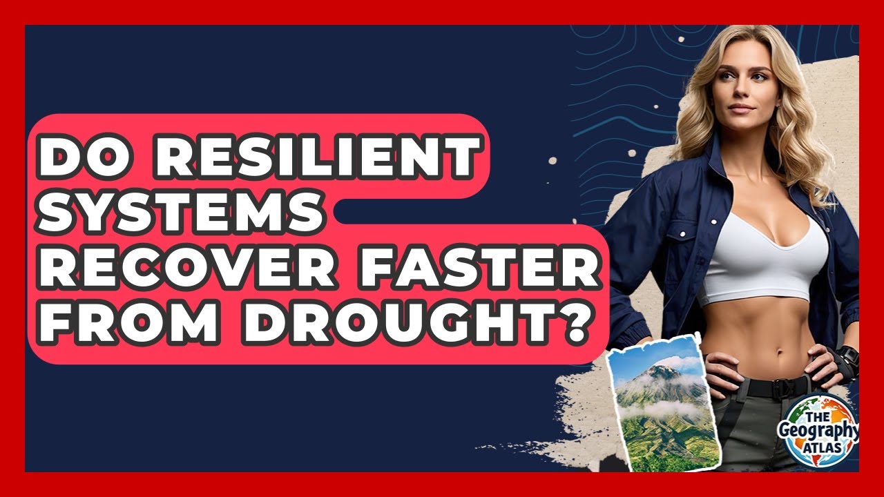 Do Resilient Systems Recover Faster From Drought? - The Geography Atlas
