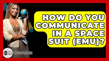 How Do You Communicate In A Space Suit (EMU)? - Physics Frontier