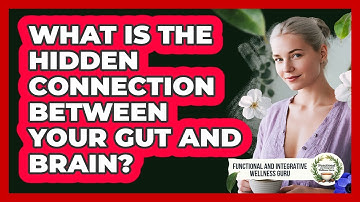 What Is The Hidden Connection Between Your Gut And Brain? - Functional and Integrative Wellness Guru