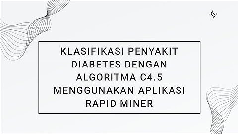 Klasifikasi Penyakit Diabetes Dengan Algoritma C4.5 Menggunakan Aplikasi Rapid Miner