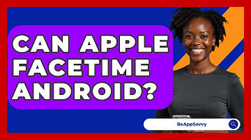 Can Apple FaceTime Android? - Be App Savvy