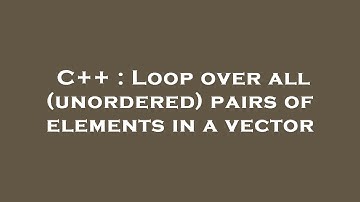 C++ : Loop over all (unordered) pairs of elements in a vector