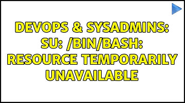 DevOps & SysAdmins: su: /bin/bash: Resource temporarily unavailable