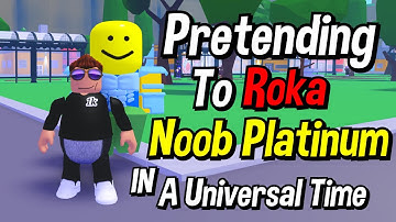 Pretending To Roka Noob Platinum In A Universal Time