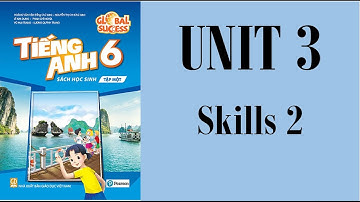 TIẾNG ANH LỚP 6 MỚI (GLOBAL SUCCESS) - UNIT 3 - MY FRIENDS -  SKILLS 2