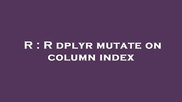 R : R dplyr mutate on column index