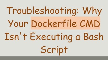 Troubleshooting: Why Your Dockerfile CMD Isn