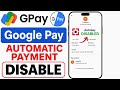 👉 Google Pay Autopay Disable Kaise Kare 🔥 | Automatic Payment Band Kare (Step-by-Step)