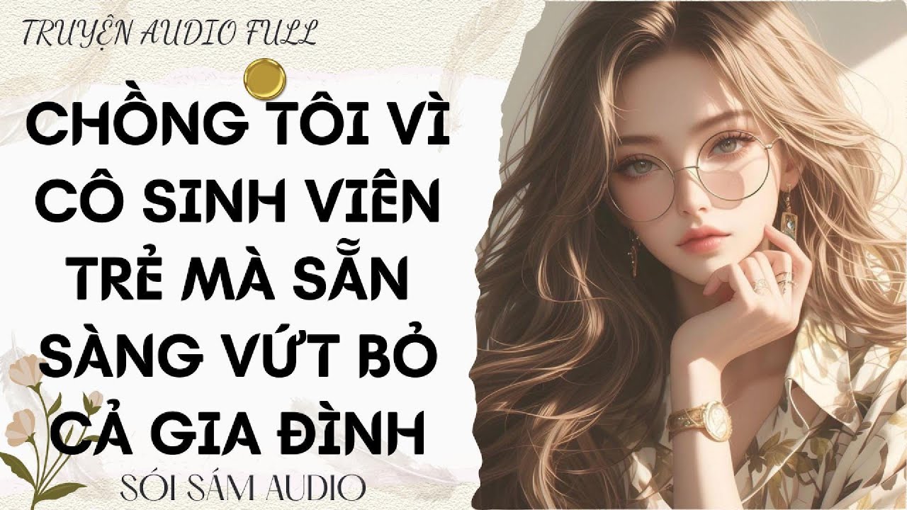 TRUYỆN AUDIO FULL || CHỒNG TÔI VÌ CÔ SINH VIÊN TRẺ MÀ SẴN SÀNG VỨT BỎ CẢ GIA ĐÌNH
