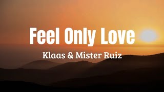 Klaas \u0026 Mister Ruiz - Feel Only Love (lyrics)