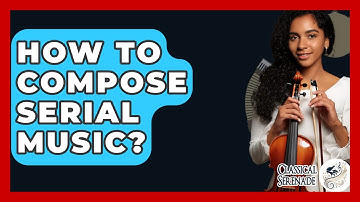How To Compose Serial Music? - Classical Serenade